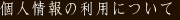 個人情報の利用について